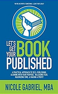 Les Get Your Book Published: A Practical Approach to Self-Publishing, Aligning with Your Purpose, Releasing Fear, Maximizing Time, & Making a Profi (Hardcover)