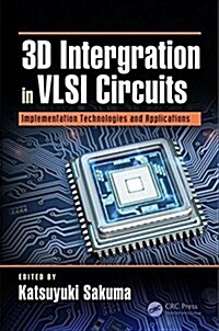 3D Integration in VLSI Circuits : Implementation Technologies and Applications (Hardcover)