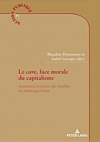 Le care, face morale du capitalisme: Assistance et police des familles en Am?ique latine (Paperback)