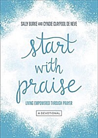 Start with Praise: Living Empowered Through Prayer (Paperback)