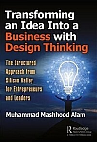Transforming an Idea Into a Business with Design Thinking : The Structured Approach from Silicon Valley for Entrepreneurs and Leaders (Paperback)