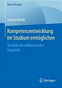 Kompetenzentwicklung Im Studium Erm?lichen: Die Rolle Des Reflektierenden Gespr?hs (Paperback, 1. Aufl. 2018)