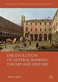 The Evolution of Central Banking: Theory and History (Hardcover, 1st ed. 2017)