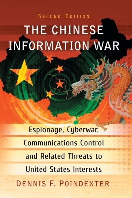 The Chinese Information War: Espionage, Cyberwar, Communications Control and Related Threats to United States Interests, 2d ed. (Paperback, 2)