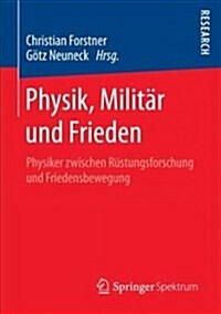 Physik, Milit? Und Frieden: Physiker Zwischen R?tungsforschung Und Friedensbewegung (Paperback, 1. Aufl. 2018)