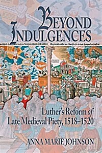 Beyond Indulgences: Luthers Reform of Late Medieval Piety, 1518-1520 (Hardcover)