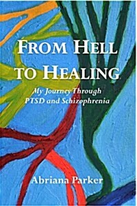From Hell to Healing: My Journey Through Ptsd and Schizophrenia (Paperback)