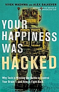 Your Happiness Was Hacked: Why Tech Is Winning the Battle to Control Your Brain--And How to Fight Back (Hardcover)