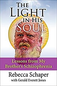 The Light in His Soul: Lessons from My Brothers Schizophrenia (Hardcover)