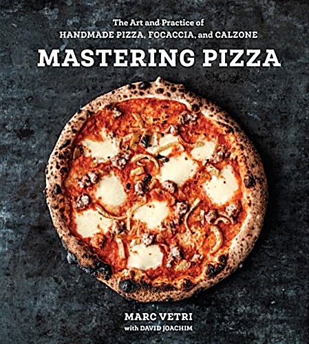 Mastering Pizza: The Art and Practice of Handmade Pizza, Focaccia, and Calzone [a Cookbook] (Hardcover)
