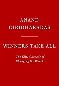 Winners Take All: The Elite Charade of Changing the World (Hardcover, Deckle Edge)