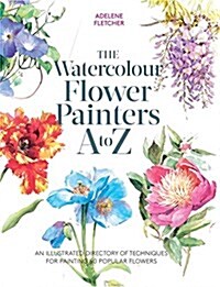 Kew: The Watercolour Flower Painters A to Z : An Illustrated Directory of Techniques for Painting 50 Popular Flowers (Paperback)