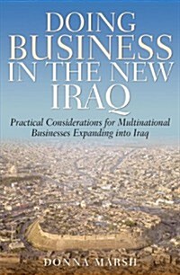 Doing Business in the New Iraq : Practical Considerations for Multinational Businesses Expanding into Iraq (Paperback)