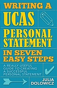 Writing a UCAS Personal Statement in Seven Easy Steps : A Really Useful Guide to Creating a Successful Personal Statement (Paperback)
