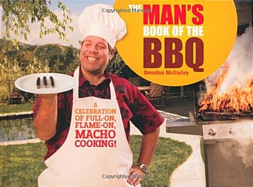 Mans Book of the BBQ: A Celebration of Full On, Flame On, Macho Cooking! (Hardcover)