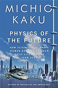 Physics of the Future: How Science Will Shape Human Destiny and Our Daily Lives by the Year 2100 (Hardcover)