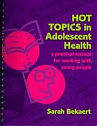 Hot Topics in Adolescent Health : A Practical Manual for Working with Young People (Paperback, 1 New ed)