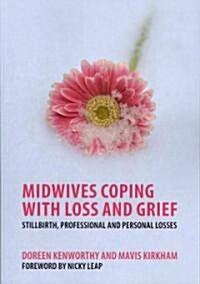 Midwives Coping with Loss and Grief : Stillbirth, Professional and Personal Losses (Paperback, 1 New ed)