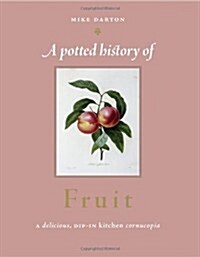 A Potted History of Fruit : A Delicious, Dip-in Kitchen Cornucopia (Hardcover)