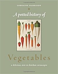 A Potted History of Vegetables : A Delicious, Dip-in Kitchen Cornucopia (Hardcover)