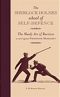 The Sherlock Holmes School of Self-Defence : The Manly Art of Bartitsu as used against Professor Moriarty (Hardcover)