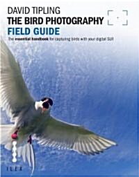 The Bird Photography Field Guide : the Essential Handbook for Capturing Birds with Your Digital SLR (Paperback)