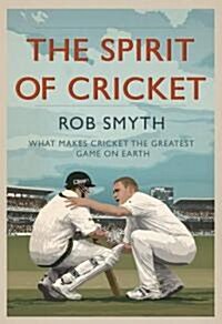 The Spirit of Cricket : What Makes Cricket the Greatest Game on Earth (Paperback)