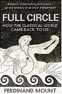 Full Circle : How the Classical World Came Back to Us (Paperback)