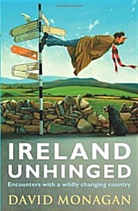 Ireland Unhinged: Encounters with a Wildly Changing Country (Paperback)