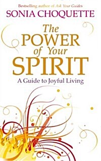 The Power of Your Spirit : A Guide to Joyful Living (Paperback)