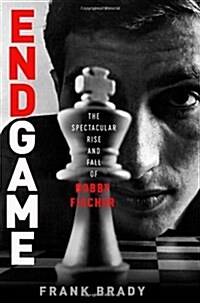 Endgame: Bobby Fischers Remarkable Rise and Fall - From Americas Brightest Prodigy to the Edge of Madness (Hardcover)