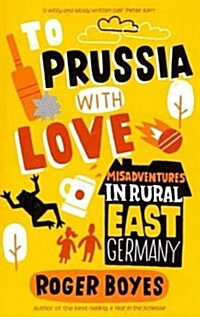 To Prussia with Love : Misadventures in Rural East Germany (Paperback)