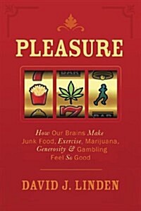 Pleasure: How Our Brains Make Junk Food, Exercise, Marijuana, Generosity, and Gambling Feel So Good (Paperback)