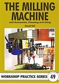 The Milling Machine : And Accessories, Choosing and Using (Paperback)