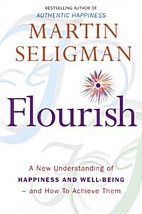 Flourish : A New Understanding of Happiness and Wellbeing: The practical guide to using positive psychology to make you happier and healthier (Paperback)