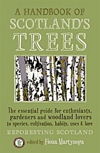 A Handbook of Scotlands Trees: The Essential Guide for Enthusiasts, Gardeners and Woodland Lovers to Species, Cultivation, Habits, Uses & Lore (Paper