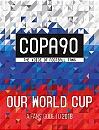 Copa90: Our World Cup : A Fans Guide to 2018 (Paperback)