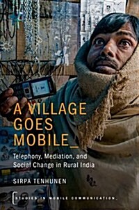 A Village Goes Mobile: Telephony, Mediation, and Social Change in Rural India (Hardcover)