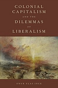 Colonial Capitalism and the Dilemmas of Liberalism (Hardcover)
