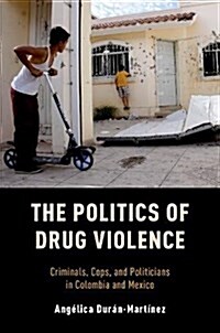 Politics of Drug Violence: Criminals, Cops, and Politicians in Colombia and Mexico (Paperback)