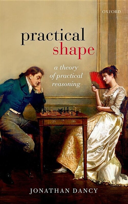 Practical Shape : A Theory of Practical Reasoning (Hardcover)