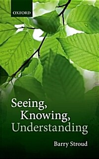 Seeing, Knowing, Understanding : Philosophical Essays (Hardcover)