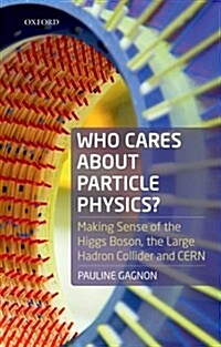 Who Cares about Particle Physics? : Making Sense of the Higgs Boson, the Large Hadron Collider and CERN (Paperback)