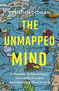 The Unmapped Mind : A Memoir of Neurology, Multiple Sclerosis and Learning How to Live (Hardcover)