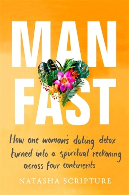Man Fast : How one womans dating detox turned into a spiritual reckoning across four continents (Paperback)