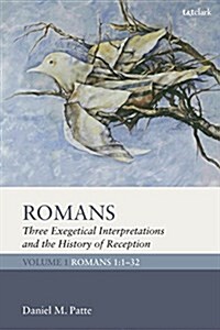 Romans: Three Exegetical Interpretations and the History of Reception : Volume 1: Romans 1:1-32 (Hardcover)
