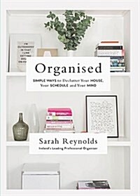 Organised: Simple Ways to Declutter Your House, Your Schedule and Your Mind (Paperback)