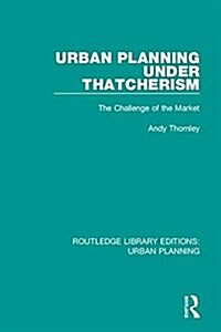 Urban Planning Under Thatcherism : The Challenge of the Market (Hardcover)