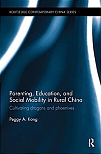Parenting, Education, and Social Mobility in Rural China : Cultivating dragons and phoenixes (Paperback)