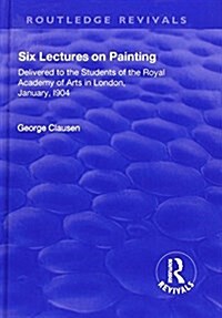 Revival: Six Lectures on Painting (1904) : Delivered to the Students of the Royal Academy of Arts in London, January 1904 (Hardcover)